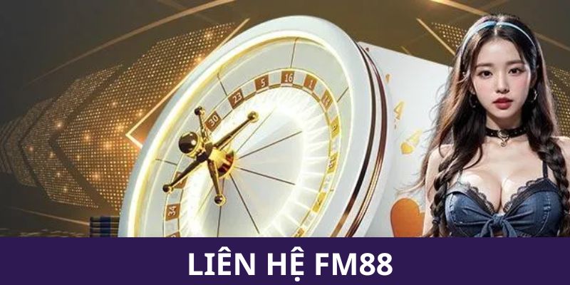 Lý do nên liên hệ FM88